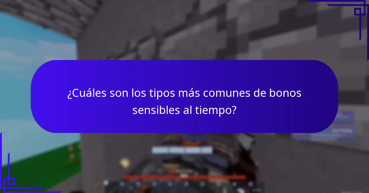 ¿Cuáles son los tipos más comunes de bonos sensibles al tiempo?